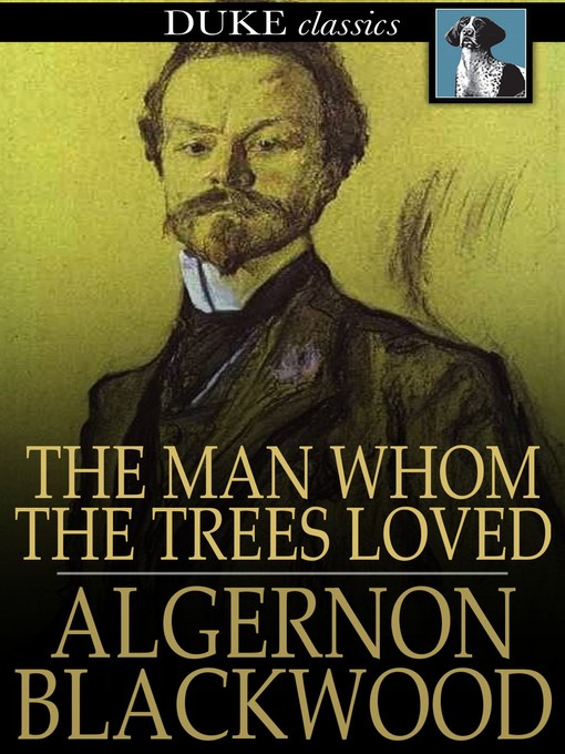 Title details for The Man Whom the Trees Loved by Algernon Blackwood - Available